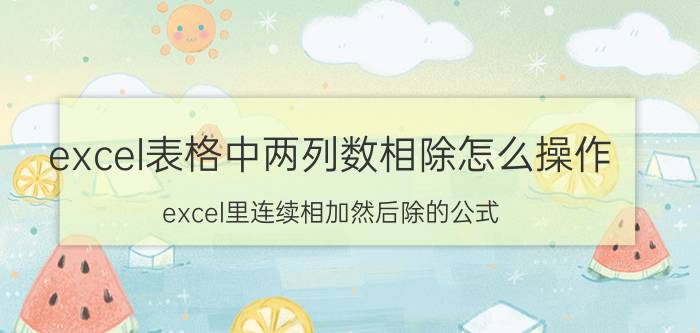 excel表格中两列数相除怎么操作 excel里连续相加然后除的公式？